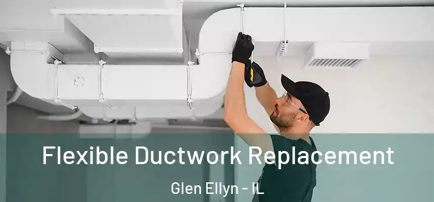  Flexible Ductwork Replacement Glen Ellyn - IL