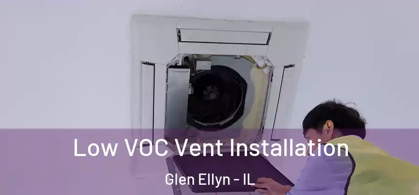  Low VOC Vent Installation Glen Ellyn - IL